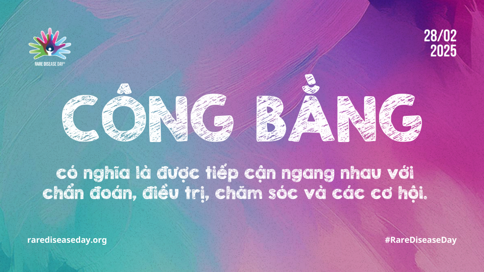 Ngày Bệnh Hiếm Quốc tế (Rare Disease Day) - Công bằng có nghĩa là được tiếp cận ngang nhau với chẩn đoán, điều trị, chăm sóc và các cơ hội.